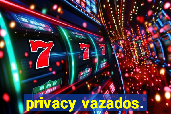 privacy vazados.